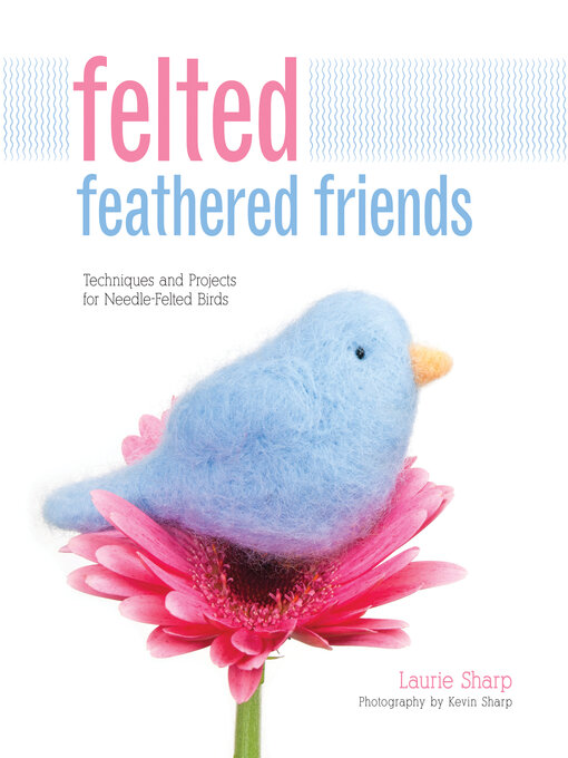 Title details for Felted Feathered Friends by Laurie Sharp - Available